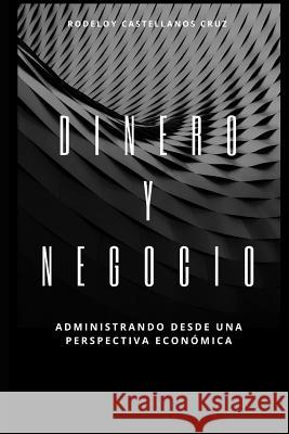 Dinero y Negocio: Administrando desde una perspectiva econ Rodeloy Castellano 9781724114525 Independently Published - książka