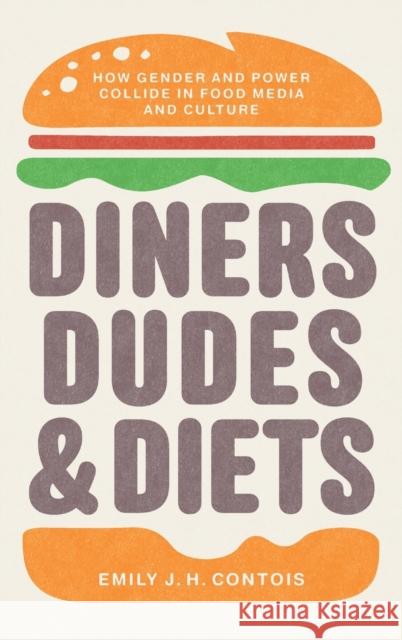 Diners, Dudes, and Diets: How Gender and Power Collide in Food Media and Culture Emily J. H. Contois 9781469660738 University of North Carolina Press - książka