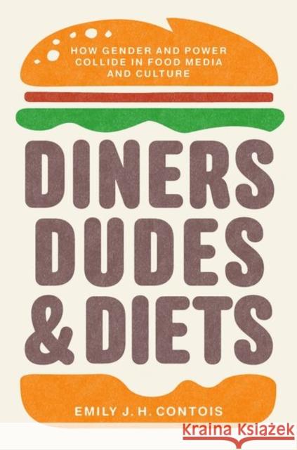 Diners, Dudes, and Diets: How Gender and Power Collide in Food Media and Culture Emily J. H. Contois 9781469660745 University of North Carolina Press - książka