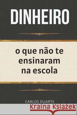 Dinheiro: O que n?o te ensinaram na escola Carlos Duarte 9786501492803 Self-Published - książka
