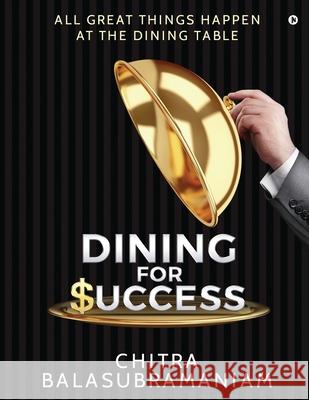 Dining for Success: All Great Things Happen at the Dining Table Chitra Balasubramaniam 9781648699948 Notion Press - książka