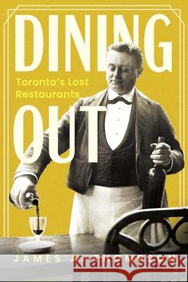 Dining Out: Toronto's Lost Restaurants James A. Thompson 9781459756687 Dundurn Press - książka