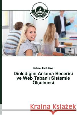 Dinlediğini Anlama Becerisi ve Web Tabanlı Sistemle Ölçülmesi Kaya, Mehmet Fatih 9783639670578 Türkiye Alim Kitaplar - książka