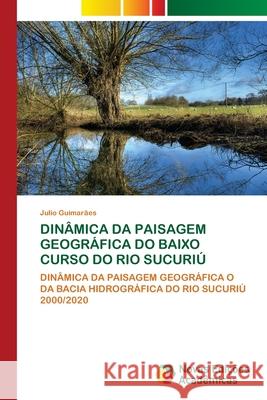 Dinâmica Da Paisagem Geográfica Do Baixo Curso Do Rio Sucuriú Guimarães, Julio 9786203469394 Novas Edicoes Academicas - książka