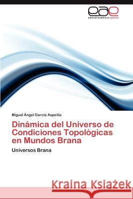 Dinámica del Universo de Condiciones Topológicas en Mundos Brana García Aspeitia Miguel Ángel 9783846573983 Editorial Acad Mica Espa Ola - książka