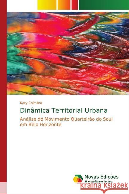 Dinâmica Territorial Urbana : Análise do Movimento Quarteirão do Soul em Belo Horizonte Coimbra, Kary 9786139688265 Novas Edicioes Academicas - książka