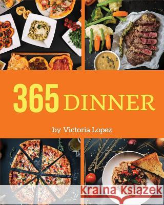 Dinner 365: Enjoy 365 Days with Amazing Dinner Recipes in Your Own Dinner Cookbook! [book 1] Victoria Lopez 9781731514684 Independently Published - książka