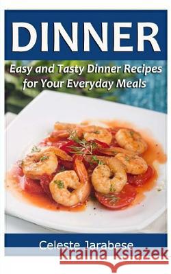 Dinner: Easy and Tasty Dinner Recipes for Your Everyday Meals Celeste Jarabese 9781516991976 Createspace Independent Publishing Platform - książka