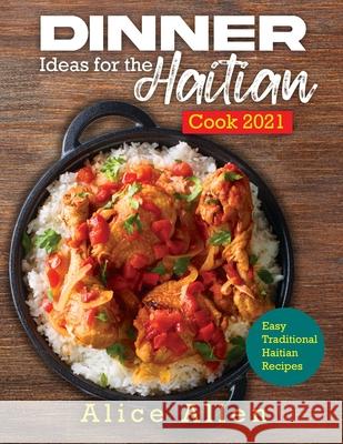 Dinner Ideas for the Haitian Cook 2021: Easy Traditional Haitian Recipes Alice Allen 9781803342467 Alice Allen - książka