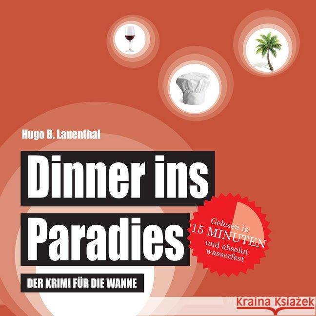 Dinner ins Paradies : Der Krimi für die Wanne (Badebuch). Gelesen in 15 Minuten und absolut wasserfest Lauenthal, Hugo B. 9783981787016 Edition Wannenbuch - książka