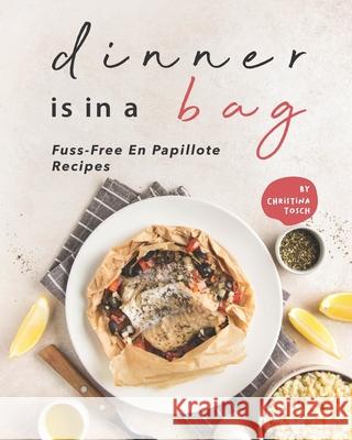 Dinner is in a Bag: Fuss-Free En Papillote Recipes Christina Tosch 9798712410217 Independently Published - książka