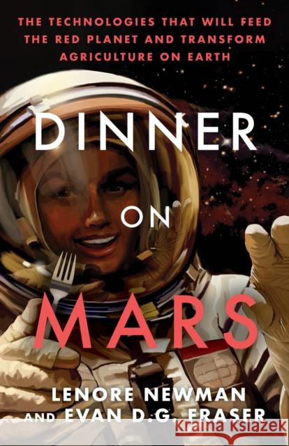 Dinner on Mars: The Technologies That Will Feed the Red Planet and Transform Agriculture on Earth Newman, Lenore 9781770416628 ECW Press,Canada - książka