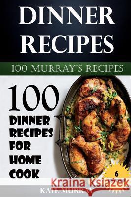 Dinner Recipes: 100 Dinner Recipes for Home Cook Kate Murray 9781530832385 Createspace Independent Publishing Platform - książka