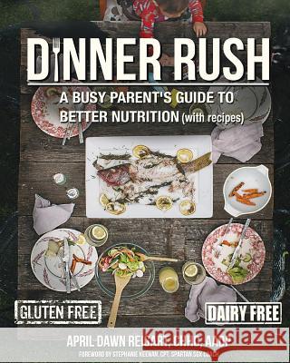 Dinner Rush: A Busy Parent's Guide to Better Nutrition, with Recipes Chhc Aadp, April Dawn Reigart Michael Zindell Stephanie Keenan 9781533080882 Createspace Independent Publishing Platform - książka