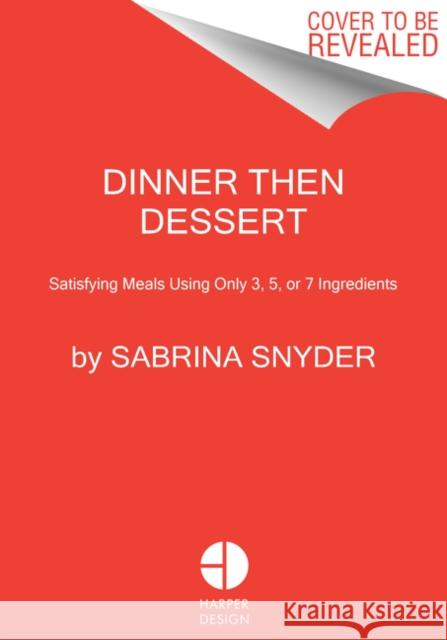 Dinner Then Dessert: Satisfying Meals Using Only 3, 5, or 7 Ingredients Sabrina Snyder 9780062995414 Harper Design - książka