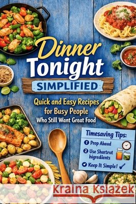 Dinner Tonight Simplified: Quick and Easy Recipes for Busy People Who Still Want Great Food Sang, Qarol 9798254424079 Independently Published - książka