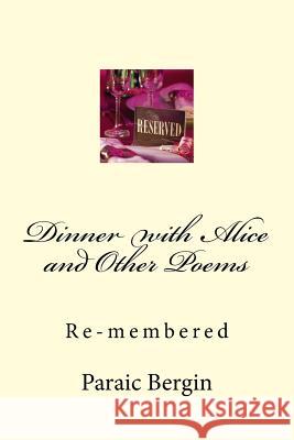 Dinner with Alice and Other Poems: Re-membered Paraic Bergin 9781523200948 Createspace Independent Publishing Platform - książka