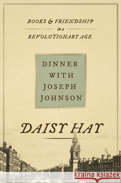 Dinner with Joseph Johnson: Books and Friendship in a Revolutionary Age Daisy Hay 9780691243986 Princeton University Press - książka