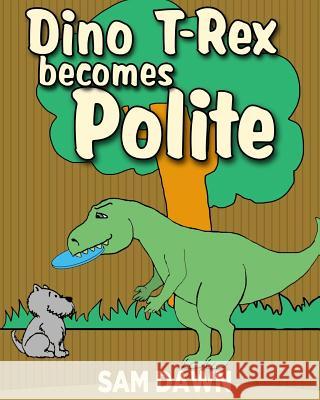 Dino T-Rex Becomes Polite Sam Dawn 9781532701153 Createspace Independent Publishing Platform - książka