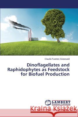 Dinoflagellates and Raphidophytes as Feedstock for Biofuel Production Fuentes Grunewald Claudio 9783659633522 LAP Lambert Academic Publishing - książka