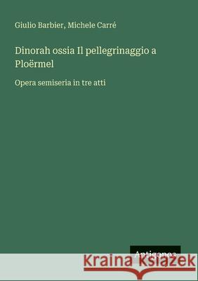 Dinorah ossia Il pellegrinaggio a Plo?rmel: Opera semiseria in tre atti Giulio Barbier Michele Carr? 9783563212066 Antigonos Verlag - książka