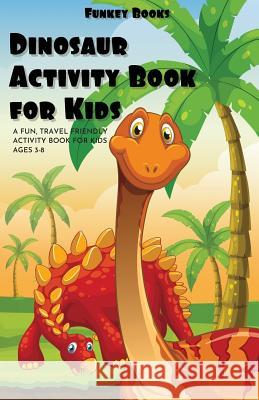 Dinosaur Activity Book For Kids: A fun travel friendly activity book for kids ages 3-8 (Includes coloring, maze puzzles and more...) Funkey Books 9781075432439 Independently Published - książka