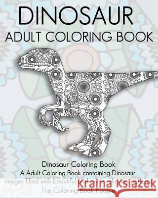 Dinosaur Adult Coloring Book: Dinosaur Coloring Book, a Adult Coloring Book containing Dinosaur images filled with beautiful and stress relieving pa People, Coloring Book 9781530901784 Createspace Independent Publishing Platform - książka