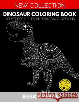 Dinosaur Coloring Book: 20 Stress Relieving Dinosaur Designs for Anger Release, Relaxation and Meditation, for Kids Teens and Adults Jessica Parks 9781728915432 Independently Published - książka