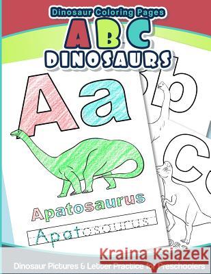 Dinosaur Coloring Pages ABC Dinosaurs: Dinosaur Pictures & Letter Practice for Preschoolers Prescool Workbooks 9781535241434 Createspace Independent Publishing Platform - książka