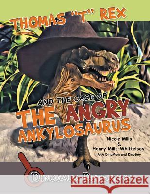 Dinosaur Detective: Thomas T Rex and the Case of the Angry Ankylosaurus Nicole Mills Henry Mills-Whittelsey 9781480837669 Archway Publishing - książka