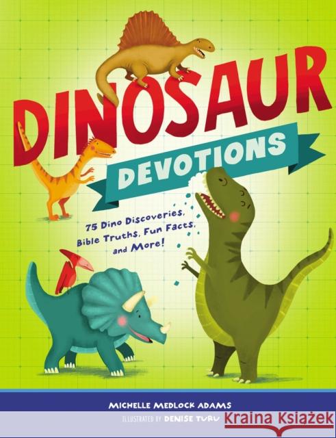 Dinosaur Devotions: 75 Dino Discoveries, Bible Truths, Fun Facts, and More! Adams, Michelle Medlock 9781400209026 Thomas Nelson Publishers - książka