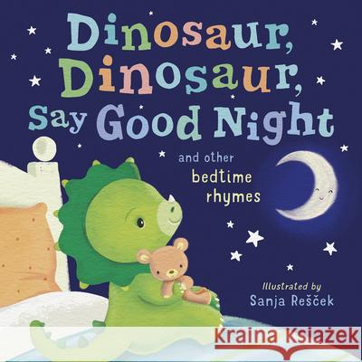 Dinosaur, Dinosaur, Say Good Night: And Other Bedtime Rhymes Tiger Tales                              Sanja Rescek 9781664300576 Tiger Tales - książka