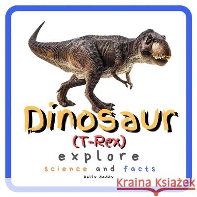 Dinosaur Explore Science and Facts: Everything Worth Knowing About Dinosaurs from Aardonyx to Zuniceratops Belly Daddy 9781689131636 Independently Published - książka