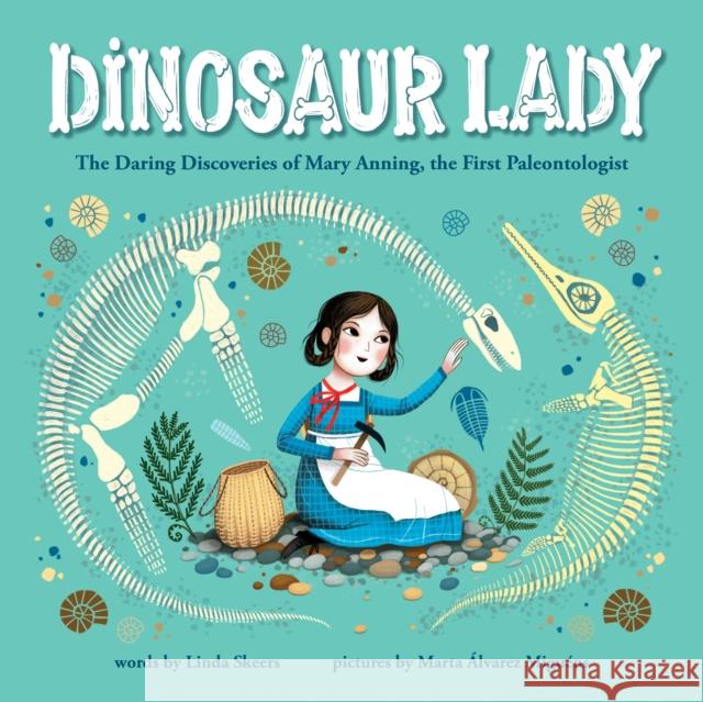 Dinosaur Lady: The Daring Discoveries of Mary Anning, the First Paleontologist Linda Skeers Marta Alvare 9781728209517 Sourcebooks, Inc - książka