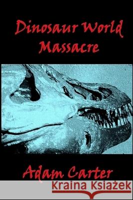 Dinosaur World Massacre MR Adam Carter 9781523230204 Createspace Independent Publishing Platform - książka