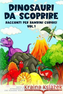 Dinosauri da scoprire, Racconti per bambini curiosi Vol.1: Entra nel mondo dei dinosauri attraverso storie istruttive e coinvolgenti, che faranno divertire i tuoi bambini mentre imparano Storie Meravigliose   9781088212806 IngramSpark - książka