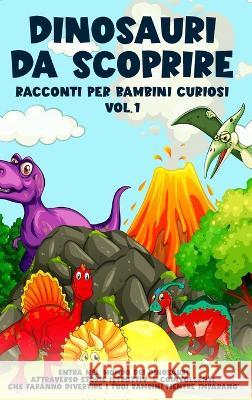 Dinosauri da scoprire, Racconti per bambini curiosi Vol.1: Entra nel mondo dei dinosauri attraverso storie istruttive e coinvolgenti, che faranno divertire i tuoi bambini mentre imparano Storie Meravigliose   9781088212967 IngramSpark - książka