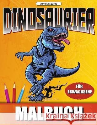 Dinosaurier Malbuch: Dino Welt Färbung Designs, Dinosaurier-Malbuch für Entspannung und Stressabbau Sealey, Amelia 9781803960913 Amelia Sealey - książka