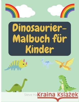 Dinosaurier-Malbuch für Kinder: Dinosaurier-Malbuch für Vorschulkinder Niedliches Dinosaurier-Malbuch für Kinder Golden, Steve Harvey 9786064512727 Contrafort - książka