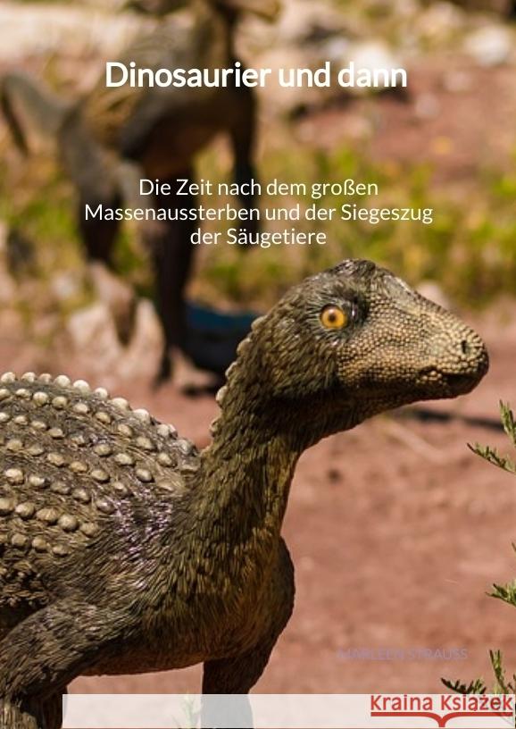 Dinosaurier und dann - Die Zeit nach dem großen Massenaussterben und der Siegeszug der Säugetiere Strauß, Marleen 9783347945272 Jaltas Books - książka