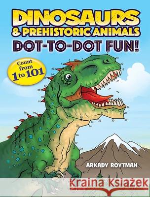 Dinosaurs & Prehistoric Animals Dot-to-Dot Fun!: Count from 1 to 101 Arkady Roytman 9780486851242 Dover Publications Inc. - książka