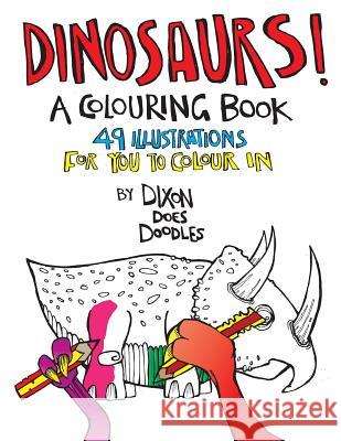 Dinosaurs! A Colouring Book Doodles, Dixon Does 9781537228488 Createspace Independent Publishing Platform - książka