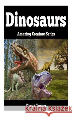 Dinosaurs: Amazing Creature Series Tanya Turner 9781500828462 Createspace - książka