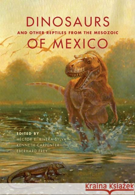 Dinosaurs and Other Reptiles from the Mesozoic of Mexico Hector E. Rivera-Sylva Kenneth Carpenter Eberhard Frey 9780253011831 Indiana University Press - książka