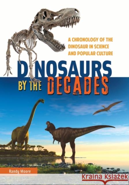 Dinosaurs by the Decades: A Chronology of the Dinosaur in Science and Popular Culture Randy Moore 9780313393648 Greenwood - książka