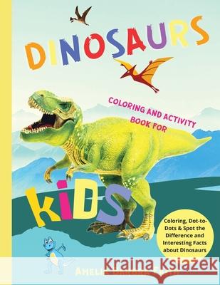 Dinosaurs Coloring And Activity Book For Kids: Amazing Dinosaurs Activities Book Including Coloring, Dot-to-Dots & Spot the Difference for Boys and Gi Amelia Barbra Faith 9788249285723 Amelia Barbra Faith - książka