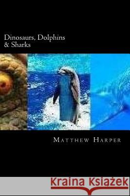 Dinosaurs, Dolphins & Sharks: Amazing Facts, Awesome Trivia, Cool Pictures & Fun Quiz for Kids - The BEST Book Strategy That Helps Guide Children to Harper, Matthew 9781508484899 Createspace - książka