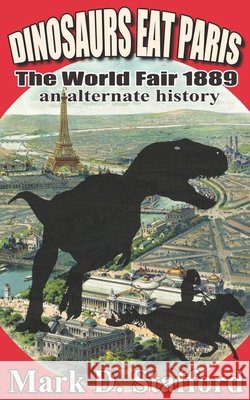 Dinosaurs Eat Paris: The World Fair, Paris, 1889 - An Alternate History Stafford, Mark D. 9798543401620 Independently published - książka