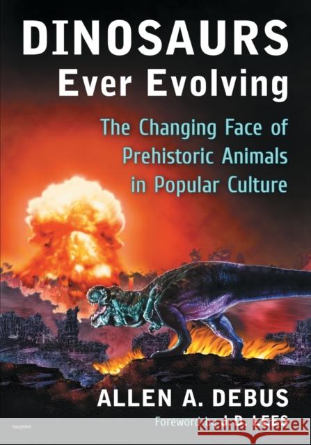 Dinosaurs Ever Evolving: The Changing Face of Prehistoric Animals in Popular Culture Allen A. Debus 9780786499519 McFarland & Company - książka