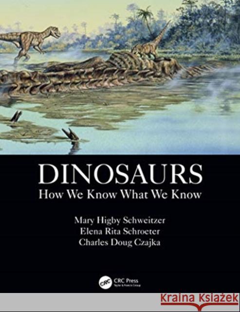 Dinosaurs: How We Know What We Know Mary Higby Schweitzer Elena Rita Schroeter Charles Doug Czajka 9780367563813 CRC Press - książka